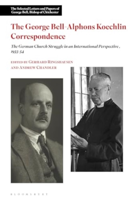 The George Bell-Alphons Koechlin Correspondence : The German Church Struggle in an International Perspective, 1933-1954, Hardback Book