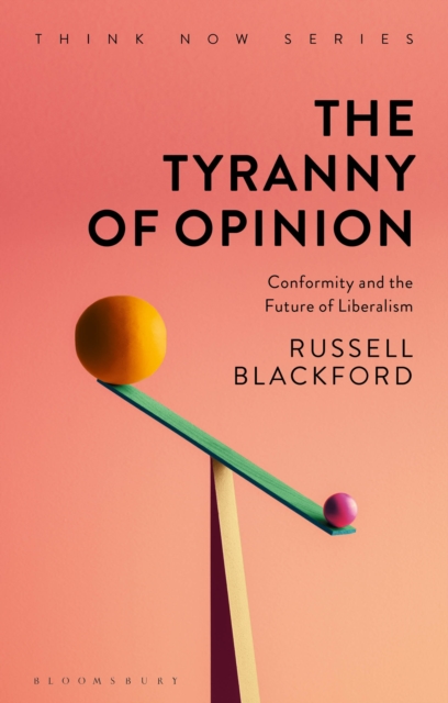 The Tyranny of Opinion : Conformity and the Future of Liberalism, PDF eBook