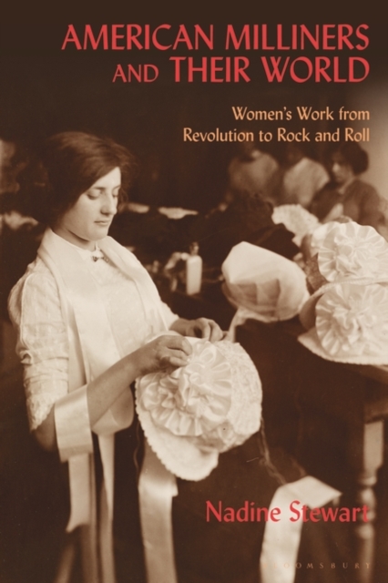 American Milliners and their World : Women'S Work from Revolution to Rock and Roll, EPUB eBook