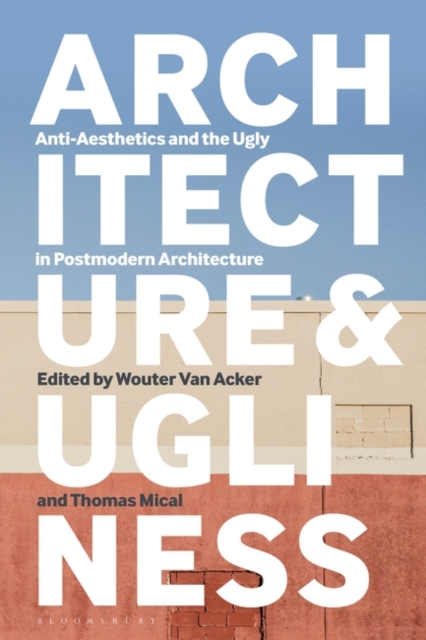 Architecture and Ugliness : Anti-Aesthetics and the Ugly in Postmodern Architecture, PDF eBook