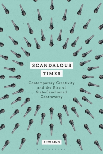 Scandalous Times : Contemporary Creativity and the Rise of State-Sanctioned Controversy, PDF eBook