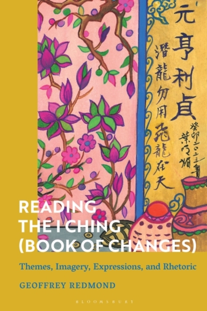Reading the I Ching (Book of Changes) : Themes, Imagery, Expressions, and Rhetoric, Hardback Book