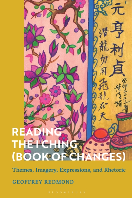 Reading the I Ching (Book of Changes) : Themes, Imagery, Expressions, and Rhetoric, EPUB eBook