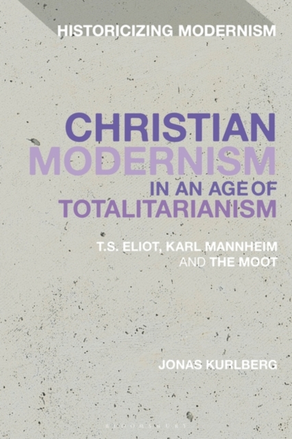 Christian Modernism in an Age of Totalitarianism : T.S. Eliot, Karl Mannheim and the Moot, PDF eBook