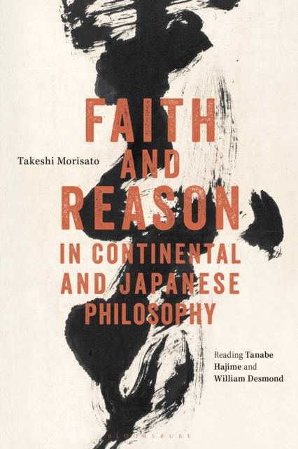 Faith and Reason in Continental and Japanese Philosophy : Reading Tanabe Hajime and William Desmond, PDF eBook