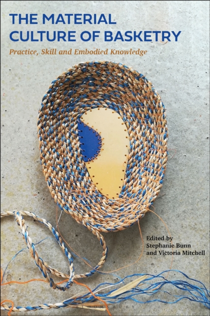 The Material Culture of Basketry : Practice, Skill and Embodied Knowledge, PDF eBook