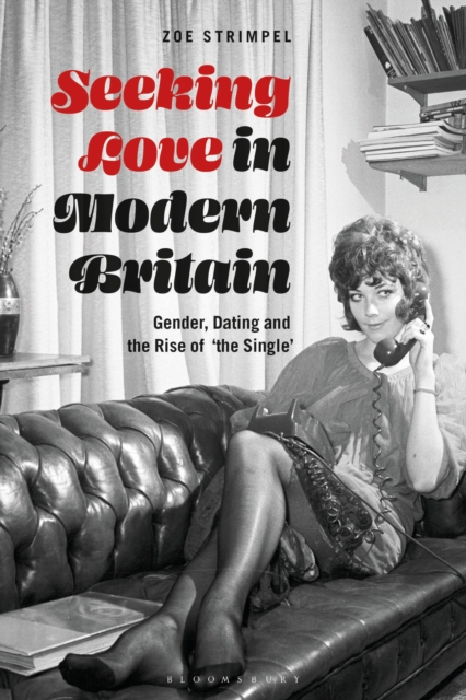 Seeking Love in Modern Britain : Gender, Dating and the Rise of ‘the Single’, Paperback / softback Book