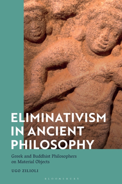 Eliminativism in Ancient Philosophy : Greek and Buddhist Philosophers on Material Objects, PDF eBook