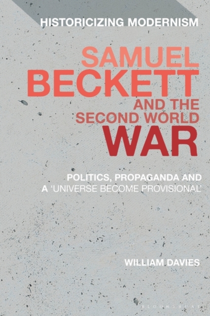 Samuel Beckett and the Second World War : Politics, Propaganda and a 'Universe Become Provisional', EPUB eBook