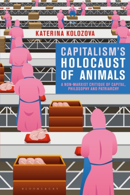 Capitalism’s Holocaust of Animals : A Non-Marxist Critique of Capital, Philosophy and Patriarchy, PDF eBook