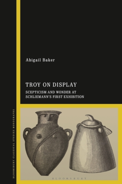 Troy on Display : Scepticism and Wonder at Schliemann's First Exhibition, PDF eBook