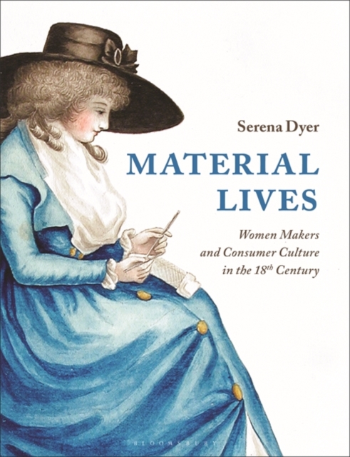 Material Lives : Women Makers and Consumer Culture in the 18th Century, Paperback / softback Book