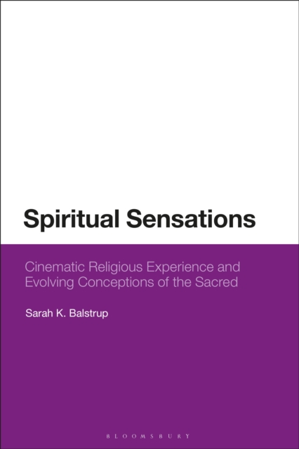 Spiritual Sensations : Cinematic Religious Experience and Evolving Conceptions of the Sacred, PDF eBook