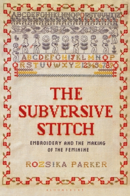 The Subversive Stitch : Embroidery and the Making of the Feminine, Paperback / softback Book