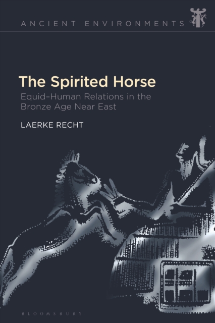 The Spirited Horse : Equid Human Relations in the Bronze Age Near East, EPUB eBook