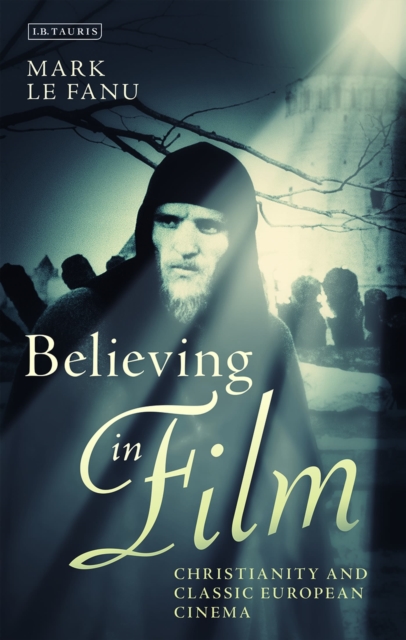 Believing in Film : Christianity and Classic European Cinema, Paperback / softback Book