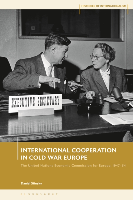 International Cooperation in Cold War Europe : The United Nations Economic Commission for Europe, 1947-64, EPUB eBook