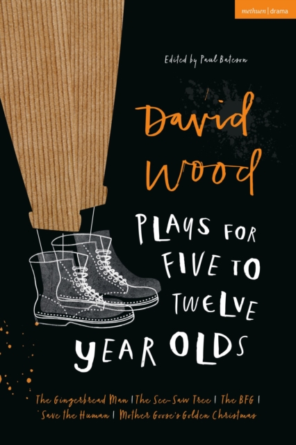 David Wood Plays for 5-12-Year-Olds : The Gingerbread Man; The See-Saw Tree; The BFG; Save the Human; Mother Goose's Golden Christmas, Paperback / softback Book