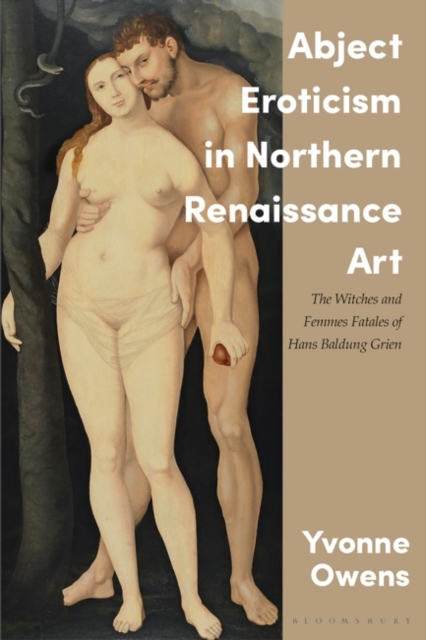 Abject Eroticism in Northern Renaissance Art : The Witches and Femmes Fatales of Hans Baldung Grien, EPUB eBook