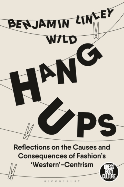 Hang-Ups : Reflections on the Causes and Consequences of Fashion’s ‘Western’-Centrism, Hardback Book