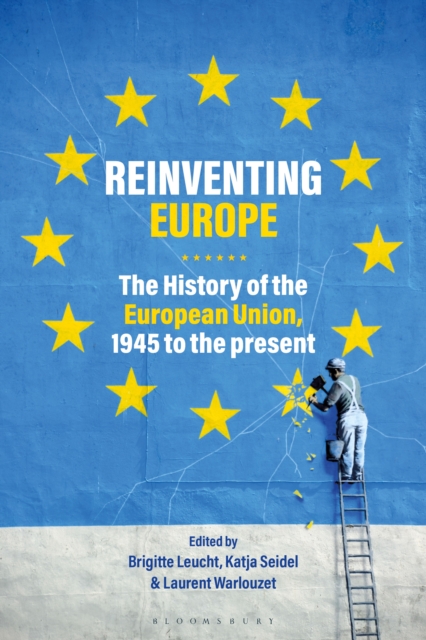 Reinventing Europe : The History of the European Union, 1945 to the Present, PDF eBook