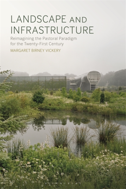 Landscape and Infrastructure : Reimagining the Pastoral Paradigm for the Twenty-First Century, Paperback / softback Book