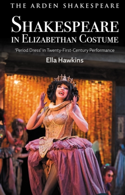 Shakespeare in Elizabethan Costume : 'Period Dress' in Twenty-First-Century Performance, EPUB eBook
