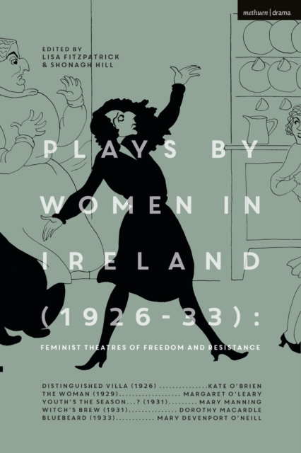 Plays by Women in Ireland (1926-33): Feminist Theatres of Freedom and Resistance : Distinguished Villa; the Woman; Youth’s the Season; Witch’s Brew; Bluebeard, EPUB eBook