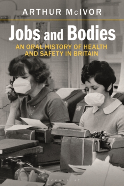 Jobs and Bodies : An Oral History of Health and Safety in Britain, Paperback / softback Book