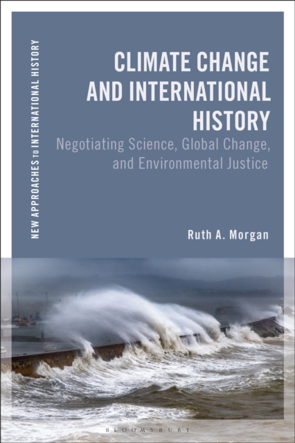 Climate Change and International History : Negotiating Science, Global Change, and Environmental Justice, PDF eBook