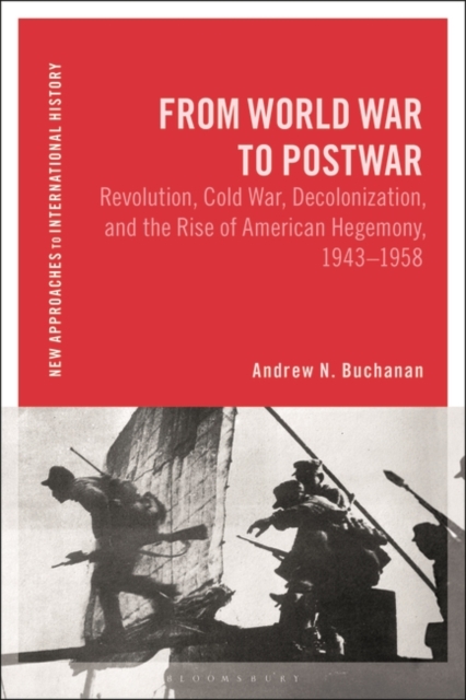 From World War to Postwar : Revolution, Cold War, Decolonization, and the Rise of American Hegemony, 1943-1958, Paperback / softback Book