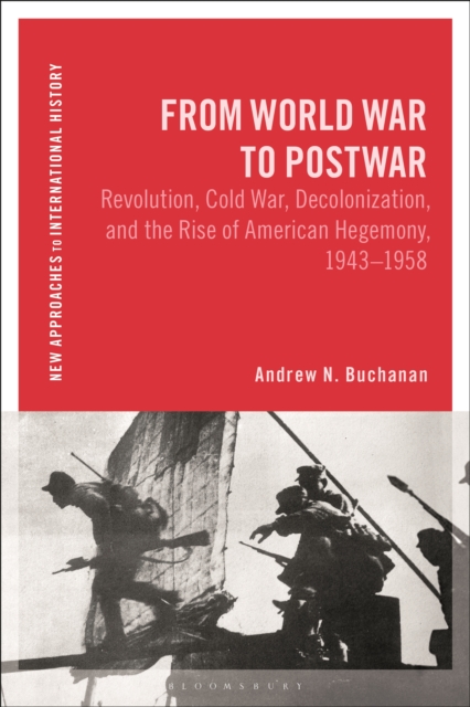 From World War to Postwar : Revolution, Cold War, Decolonization, and the Rise of American Hegemony, 1943-1958, EPUB eBook