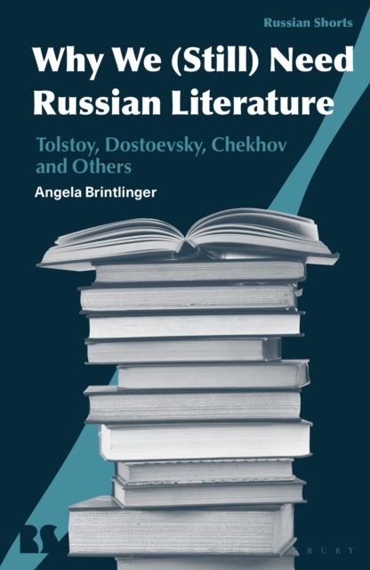 Why We Need Russian Literature : Tolstoy, Dostoevsky, Chekhov and Others, EPUB eBook