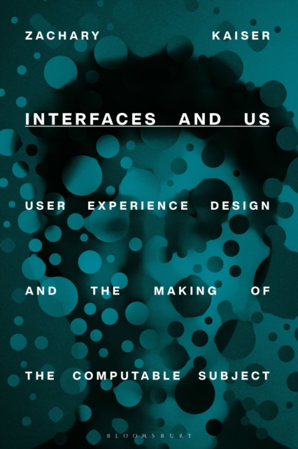 Interfaces and Us : User Experience Design and the Making of the Computable Subject, Paperback / softback Book