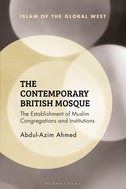 The Contemporary British Mosque : The Establishment of Muslim Congregations and Institutions, PDF eBook