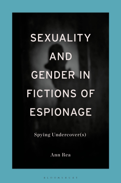 Sexuality and Gender in Fictions of Espionage : Spying Undercover(s), EPUB eBook