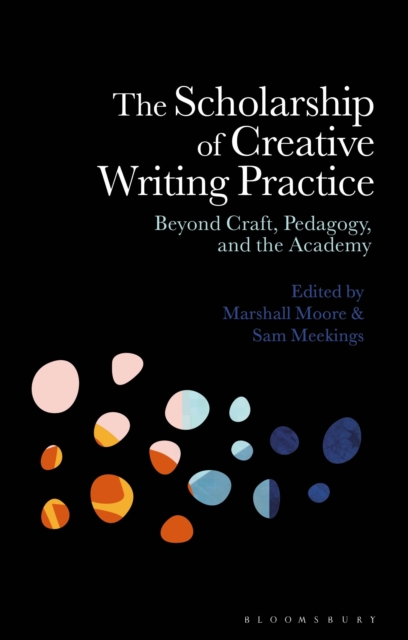 The Scholarship of Creative Writing Practice : Beyond Craft, Pedagogy, and the Academy, EPUB eBook