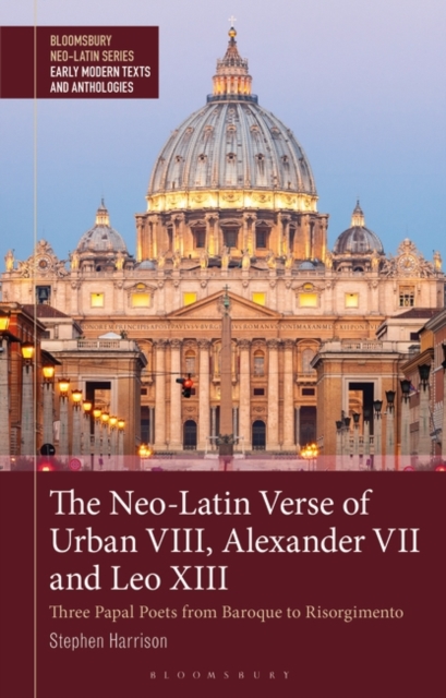 The Neo-Latin Verse of Urban VIII, Alexander VII and Leo XIII : Three Papal Poets from Baroque to Risorgimento, Hardback Book