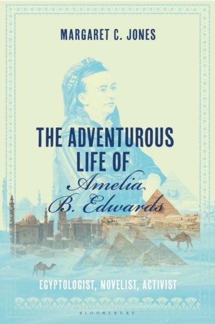 The Adventurous Life of Amelia B. Edwards : Egyptologist, Novelist, Activist, PDF eBook