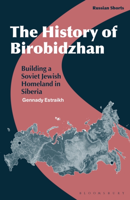 The History of Birobidzhan : Building a Soviet Jewish Homeland in Siberia, Paperback / softback Book