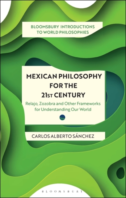 Mexican Philosophy for the 21st Century : Relajo, Zozobra, and Other Frameworks for Understanding Our World, Paperback / softback Book