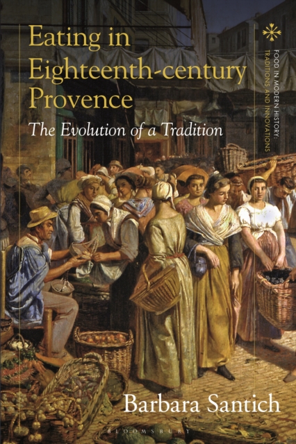 Eating in Eighteenth-century Provence : The Evolution of a Tradition, PDF eBook