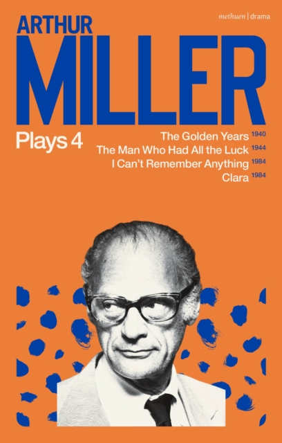 Arthur Miller Plays 4 : The Golden Years; the Man Who Had All the Luck; I Can't Remember Anything; Clara, EPUB eBook