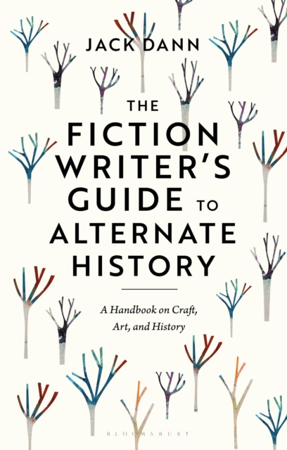 The Fiction Writer's Guide to Alternate History : A Handbook on Craft, Art, and History, EPUB eBook