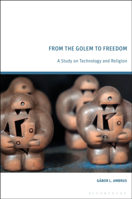 From the Golem to Freedom : A Study on Technology and Religion, PDF eBook