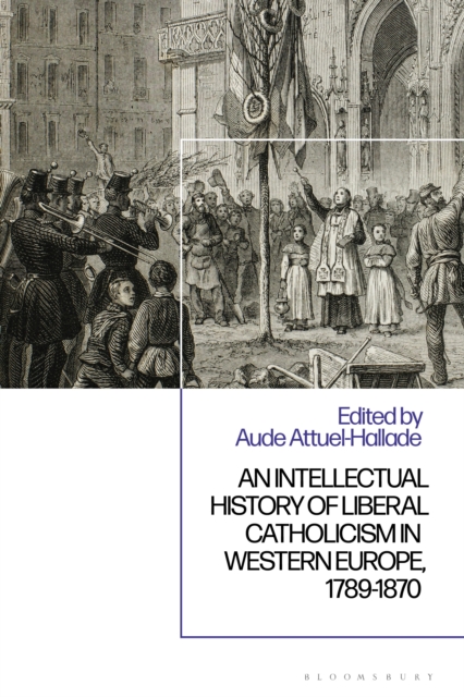 An Intellectual History of Liberal Catholicism in Western Europe, 1789-1870, PDF eBook