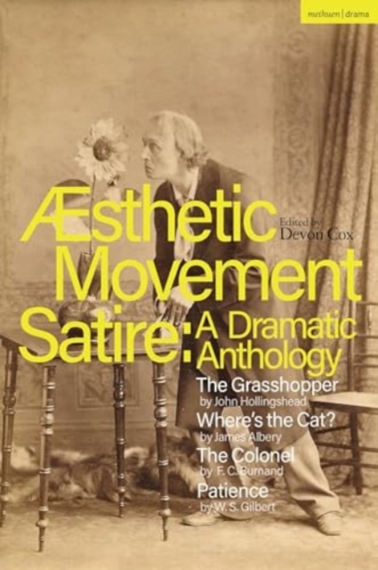Aesthetic Movement Satire: A Dramatic Anthology : The Grasshopper; Where’s the Cat?; The Colonel; Patience, Paperback / softback Book