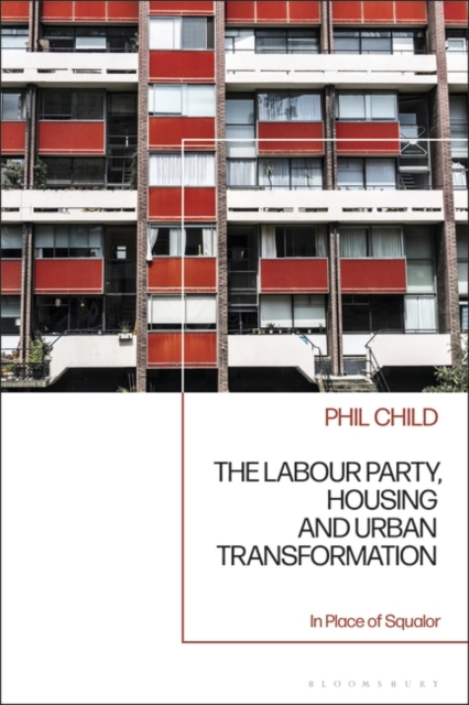 The Labour Party, Housing and Urban Transformation : In Place of Squalor, Hardback Book