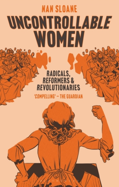 Uncontrollable Women : Radicals, Reformers and Revolutionaries, Paperback / softback Book