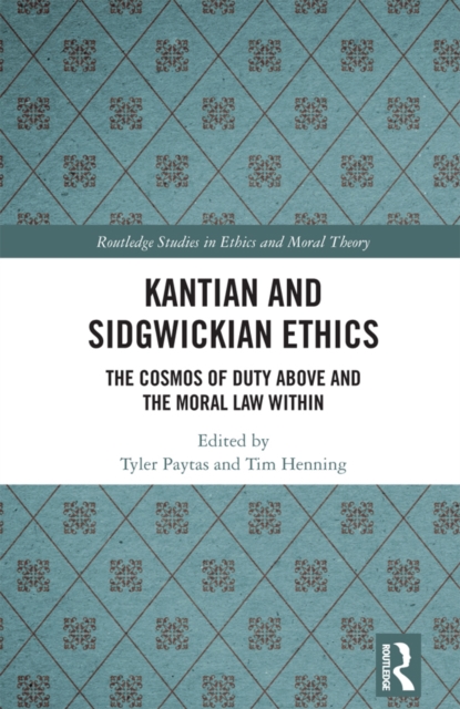Kantian and Sidgwickian Ethics : The Cosmos of Duty Above and the Moral Law Within, PDF eBook